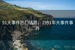 91大事件热门话题，1991年大事件事件