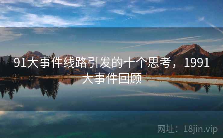 91大事件线路引发的十个思考，1991大事件回顾