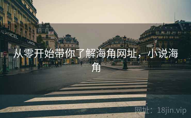 从零开始带你了解海角网址，小说海角