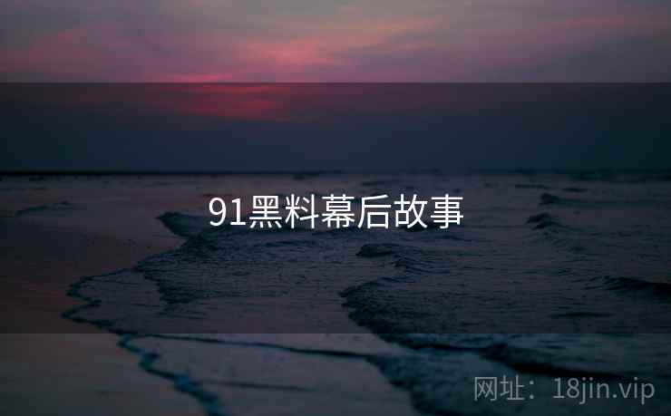 91黑料幕后故事