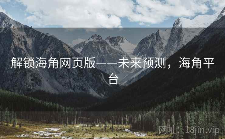解锁海角网页版——未来预测，海角平台