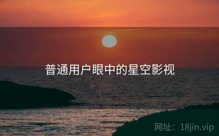 普通用户眼中的星空影视