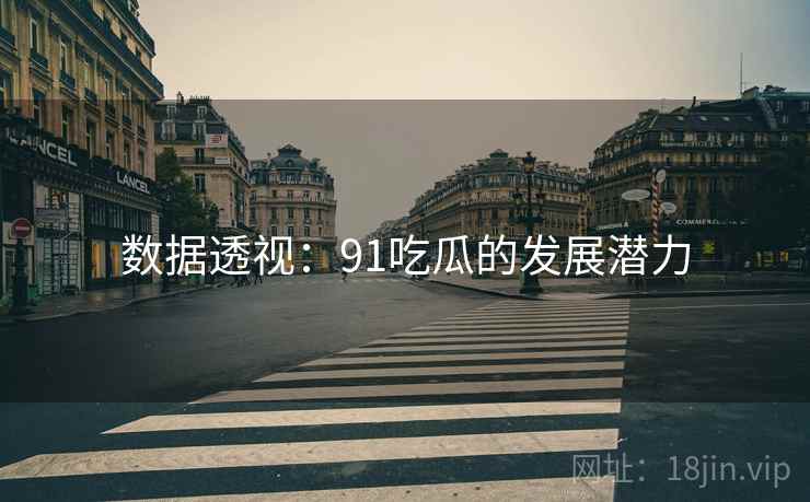 数据透视：91吃瓜的发展潜力