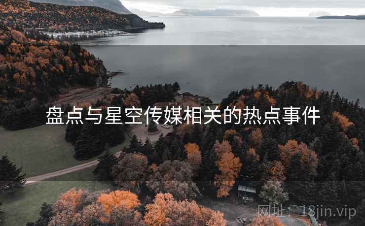 盘点与星空传媒相关的热点事件