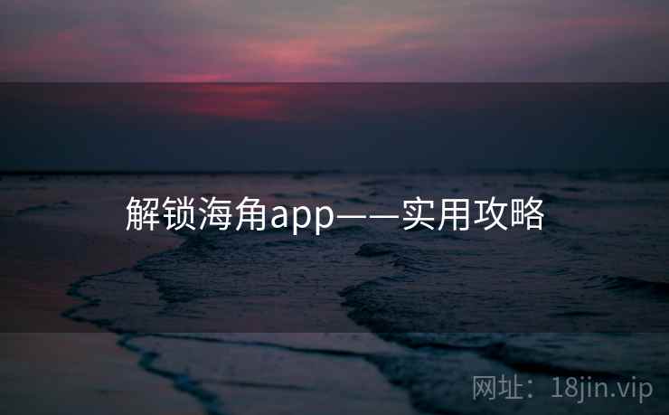 解锁海角app——实用攻略